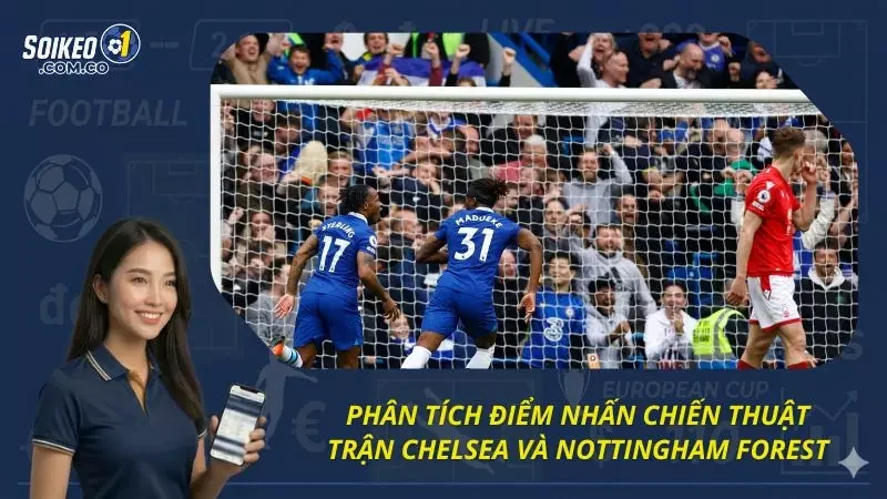 Diễn biến chi tiết từng phần của kết quả Chelsea vs Nottingham Forest