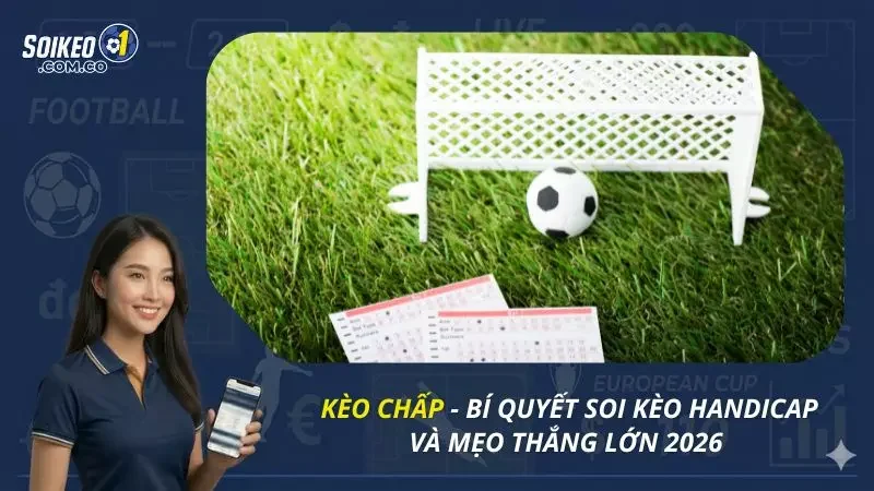 Kèo Chấp - Bí Quyết Soi Kèo Handicap Và Mẹo Thắng Lớn 2026