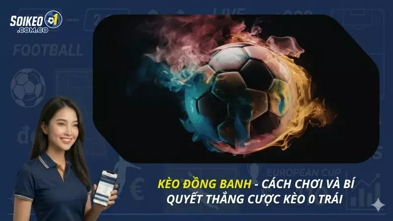 Kèo Đồng Banh - Cách Chơi Và Bí Quyết Thắng Cược Kèo 0 Trái