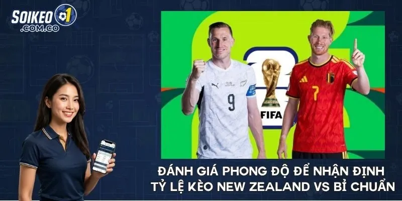 Đánh giá phong độ để nhận định tỷ lệ kèo New Zealand vs Bỉ chuẩn