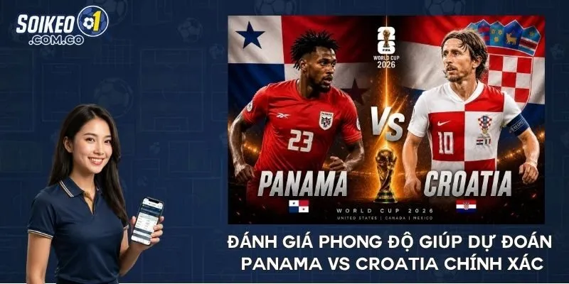 Đánh giá phong độ giúp dự đoán Panama vs Croatia chính xác