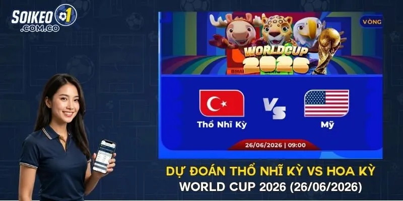 Dự Đoán Thổ Nhĩ Kỳ Vs Hoa Kỳ World Cup 2026 (26/06/2026)
