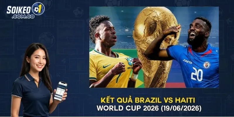 Kết Quả Brazil Vs Haiti World Cup 2026 (19/06/2026)