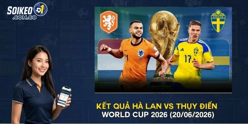 Kết Quả Hà Lan Vs Thụy Điển World Cup 2026 (20/06/2026)