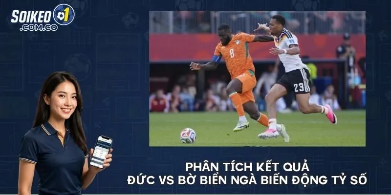 Phân tích kết quả Đức vs Bờ Biển Ngà biến động tỷ số