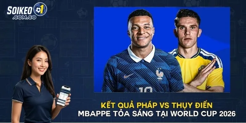 Kết Quả Pháp Vs Thụy Điển - Mbappe Tỏa Sáng Tại World Cup 2026