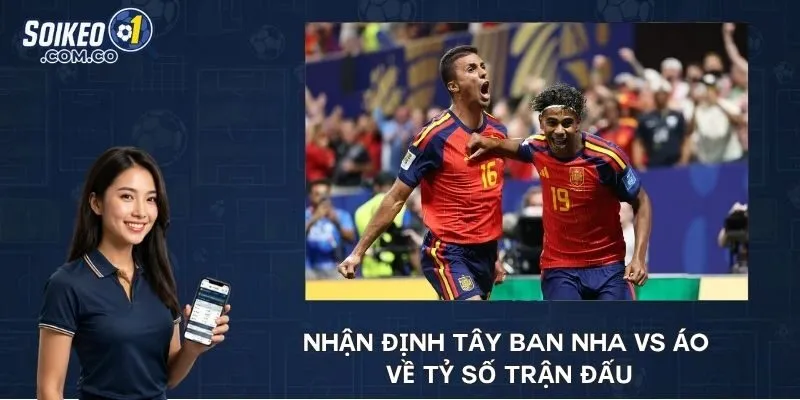 Nhận định Tây Ban Nha vs Áo về tỷ số trận đấu