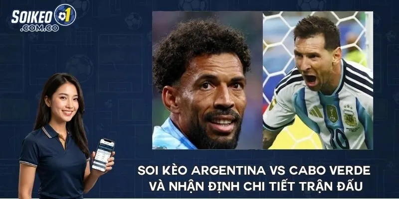 Soi kèo Argentina vs Cabo Verde và nhận định chi tiết trận đấu