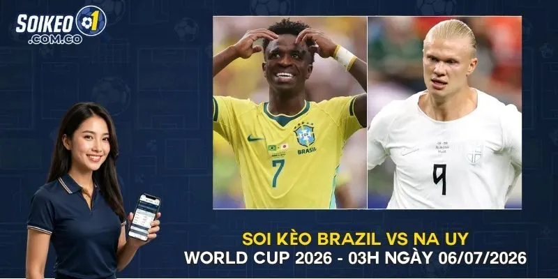 Soi Kèo Brazil Vs Na Uy World Cup 2026 - 03h Ngày 06/07/2026
