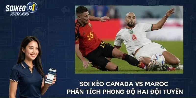 Soi kèo Canada vs Maroc phân tích phong độ hai đội tuyển